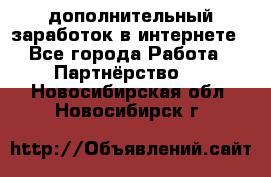  дополнительный заработок в интернете - Все города Работа » Партнёрство   . Новосибирская обл.,Новосибирск г.